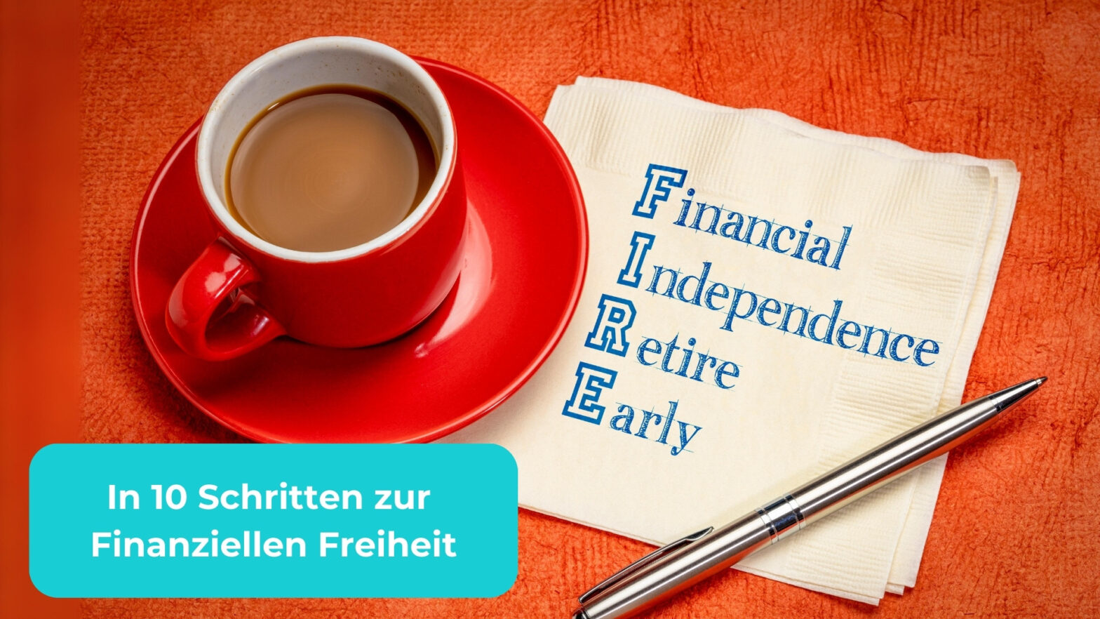 Anleitung: In 10 Schritten zur Finanziellen Freiheit FIRE = Financial Independence Retire Eearly