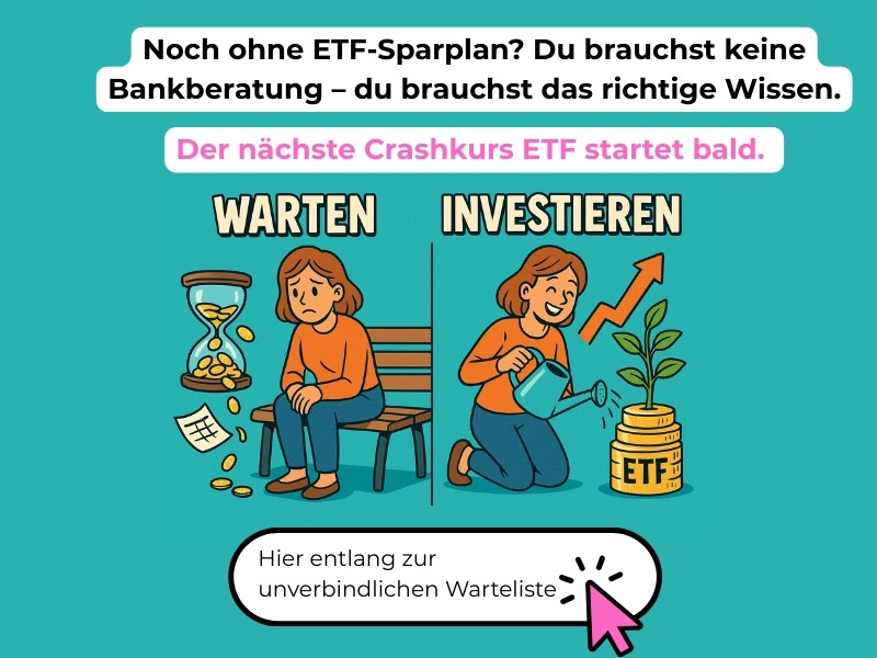 Hier entlang zur unverbindlichen Warteliste vom Crashkurs ETF: Lerne in 8 Wochen, wie du mit wenig Zeit und ohne Vorwissen dein Geld für dich arbeiten lässt.