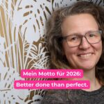 Mein Business-Motto für 2026: Better done than perfect!